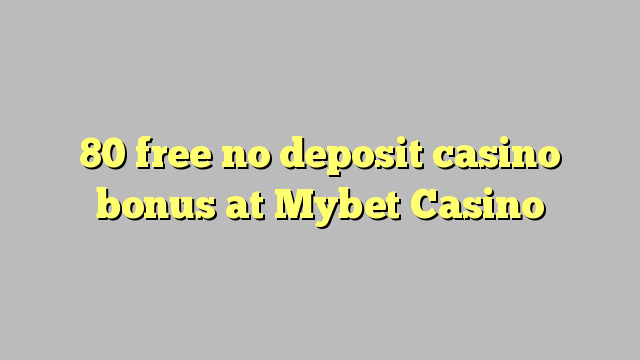 80 vaba mingit deposiiti kasiino bonus at Mybet Casino