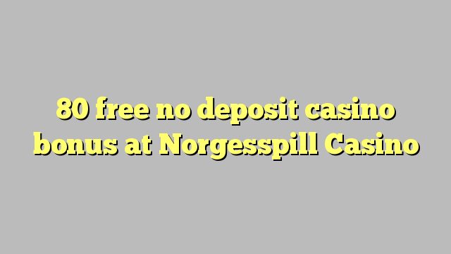 80 free no deposit casino bonus at Norgesspill Casino