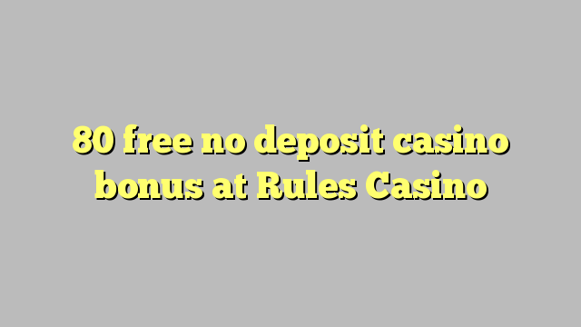 80 free no deposit casino bonus at Rules Casino