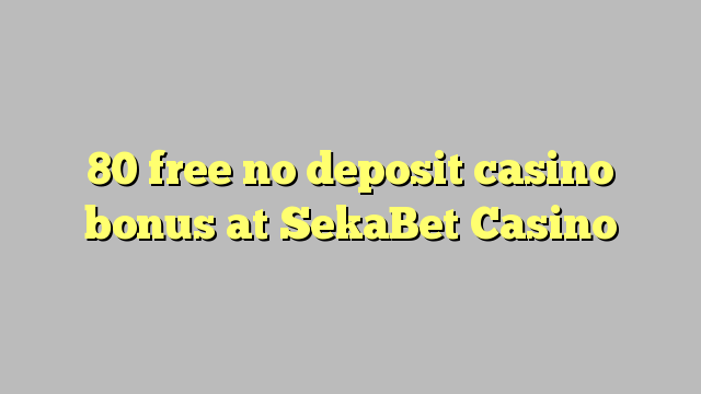 80 free no deposit casino bonus at SekaBet Casino