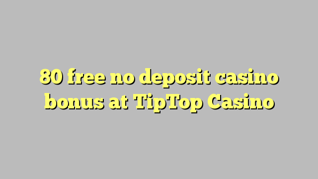 80 free no deposit casino bonus at TipTop  Casino