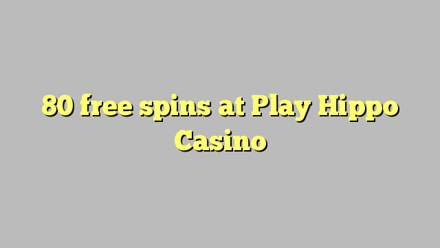 80 berputar bebas di Play Hippo Casino