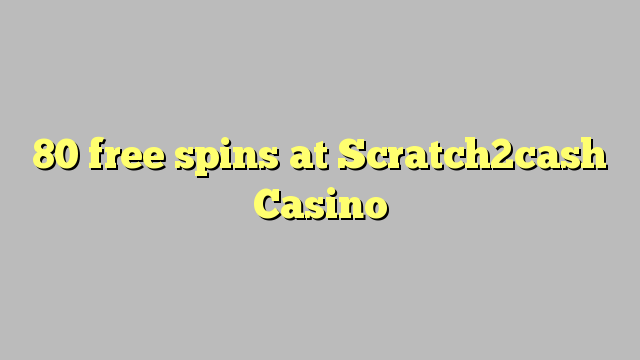 80 ħielsa spins fil Scratch2cash Casino
