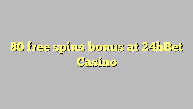 80 free spins bonus at 24hBet Casino