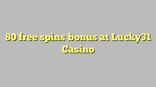 80 free spins bonus at Lucky31 Casino