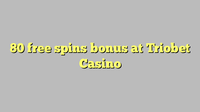 80 free inā bonus i Triobet Casino