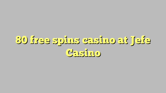 80 gratis spinnekop casino by Jefe Casino