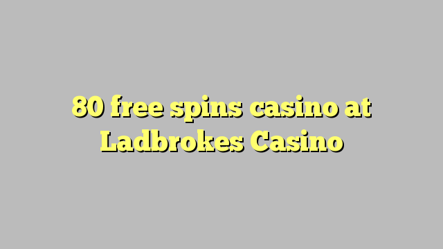 80 free giliran casino ing Ladbrokes Casino