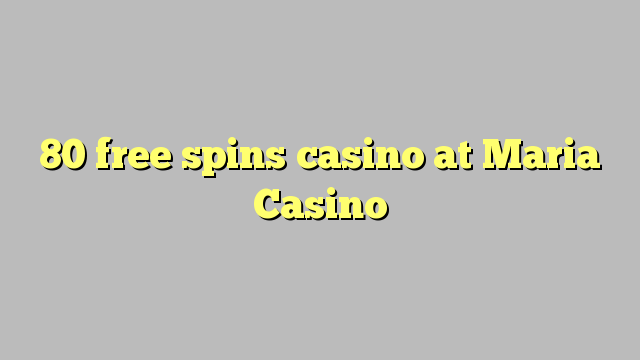 80 free spins casino at Maria Casino