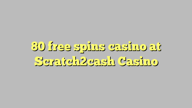 80 free spins casino at Scratch2cash Casino