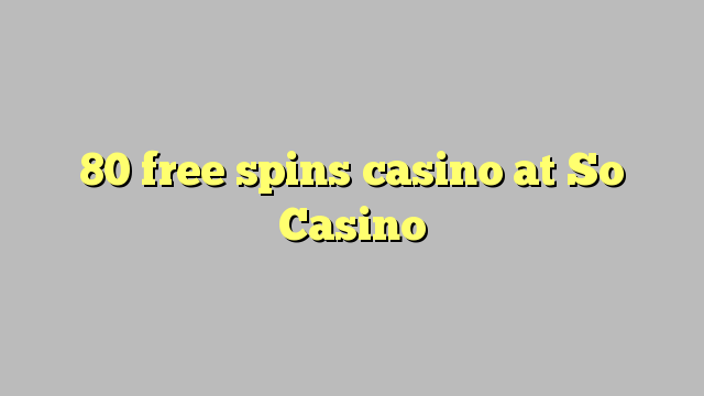 80 free spins casino at So  Casino