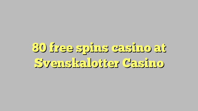 80 free spins casino at Svenskalotter Casino
