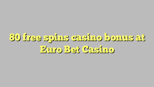 80 free spins casino bonus at Euro Bet Casino