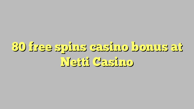 80 free spins casino bonus at Netti  Casino