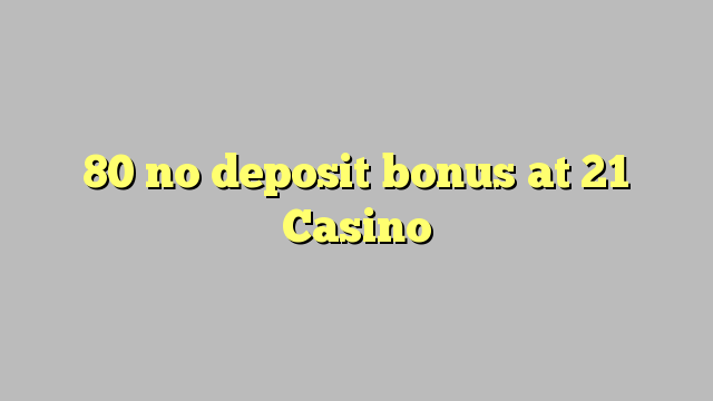 80 kahore bonus tāpui i 21 Casino