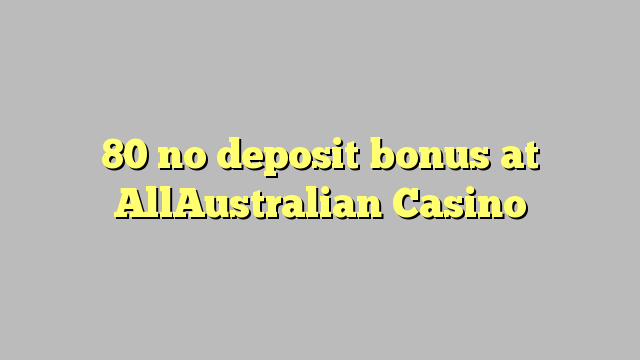 Wala'y deposit bonus ang 80 sa AllAustralian Casino