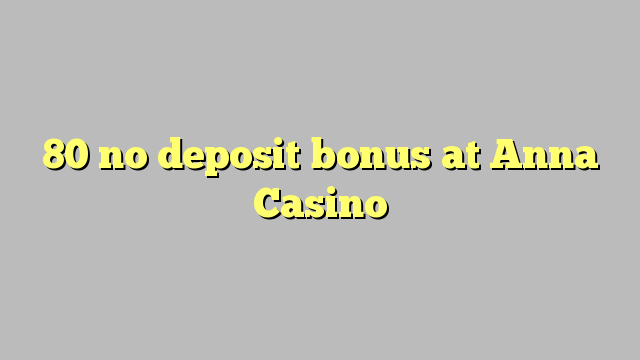 80 no deposit bonus at Anna Casino