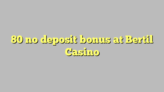 80 bonus bez bonusa na Bertil Casinou
