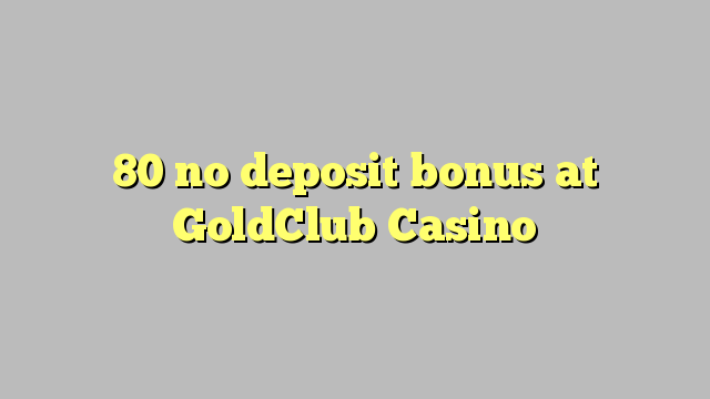 80 no deposit bonus na GoldClub Casino