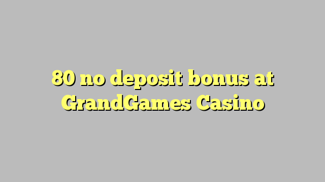 GrandGames Casino 80 hech depozit bonus