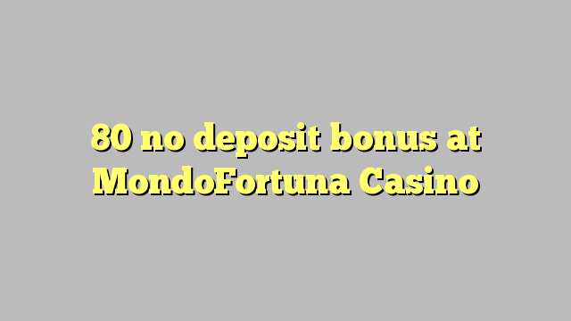 80 no deposit bonus at MondoFortuna Casino