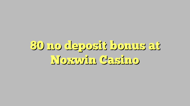 80 no deposit bonus at Noxwin Casino