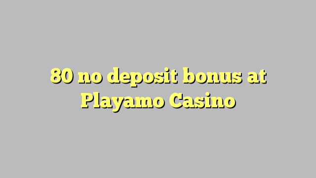 80 geen deposito bonus by Playamo Casino