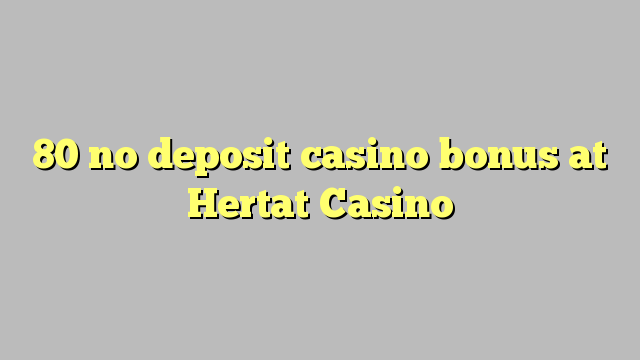 80 no deposit casino bonus at Hertat Casino