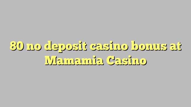 80 no deposit casino bonus at Mamamia Casino