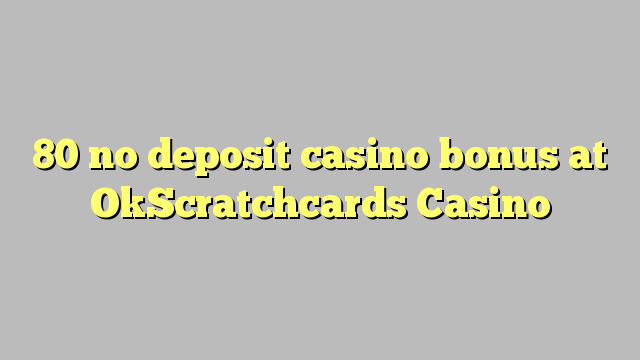 80 palibe gawo kasino bonasi pa OkScratchcards Casino