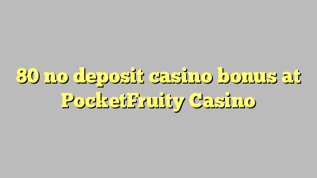 80 no deposit casino bonus at PocketFruity Casino