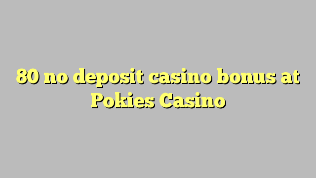 80 no deposit casino bonus a Pokies Kaszinóban