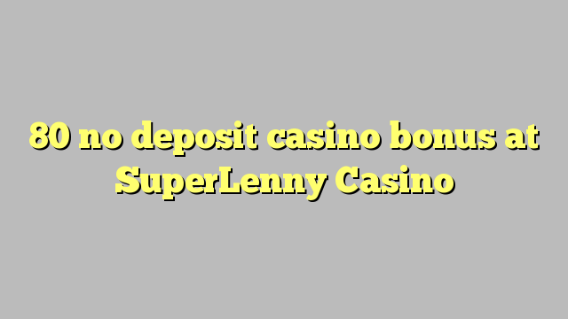 80 no deposit casino bonus at SuperLenny Casino