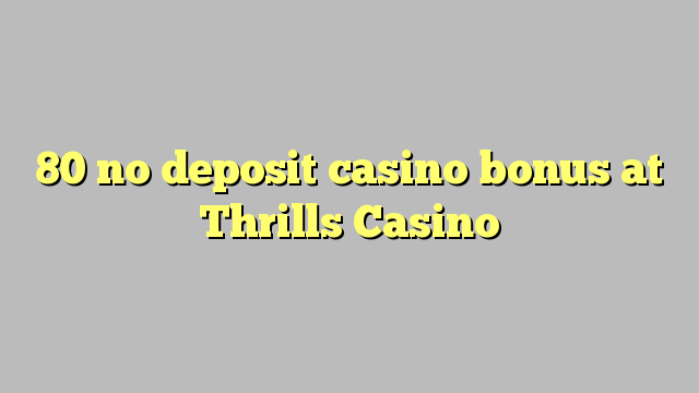 80 no deposit casino bonus at Thrills Casino