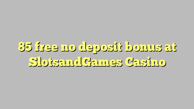 85 free no deposit bonus at SlotsandGames Casino