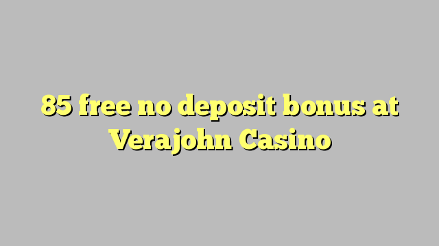 85 free no deposit bonus at Verajohn Casino