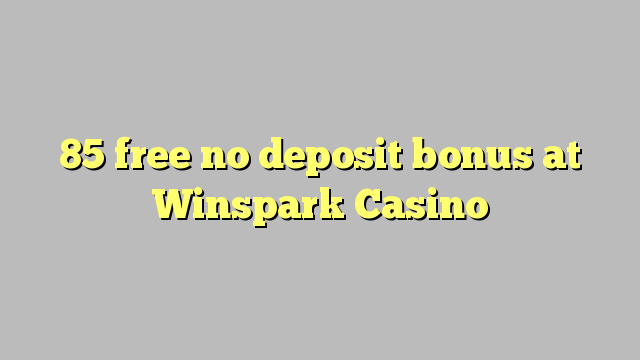 85 mbebasake ora bonus simpenan ing Winspark Casino