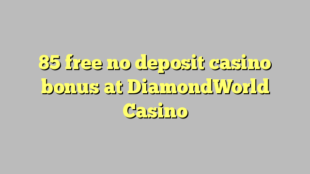 85 free no deposit casino bonus at DiamondWorld Casino