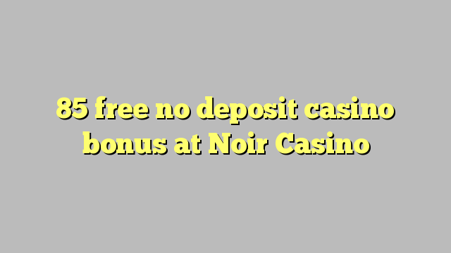 85 free no deposit casino bonus at Noir Casino