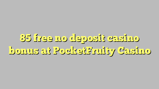 85 gratis no deposit casino bonus bij PocketFruity Casino