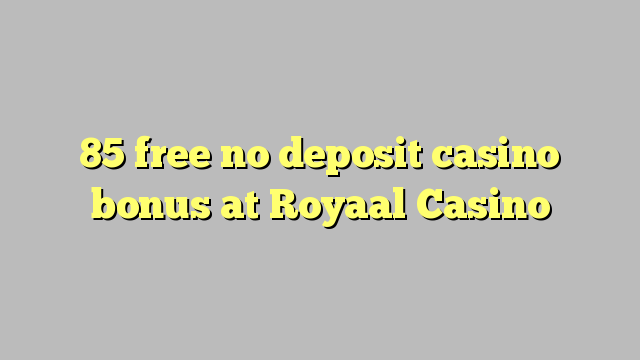 85 membebaskan tiada bonus kasino deposit di Royaal Casino