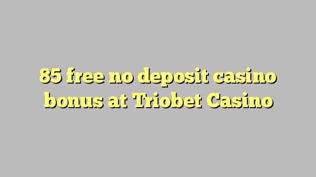 85 free no deposit casino bonus at Triobet Casino