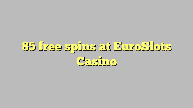 85 free spins a EuroSlots Casino