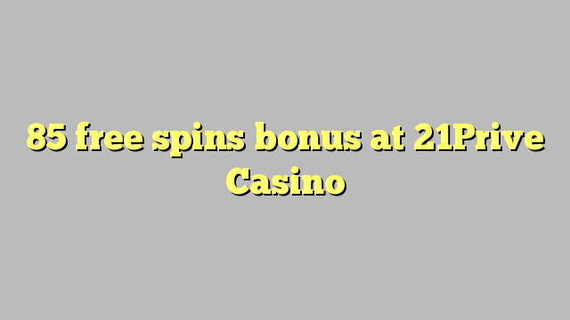 85 senza spins Bonus à 21Prive Casino