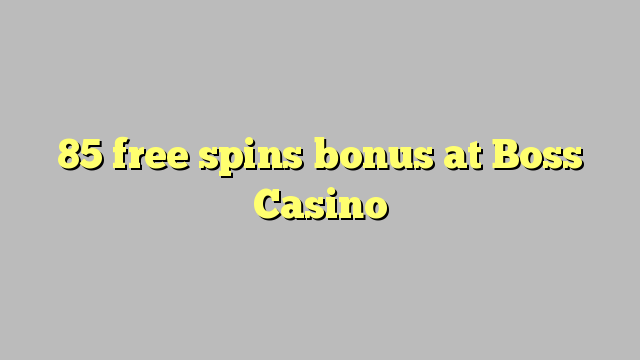 85 gratis spins bonus by Boss Casino