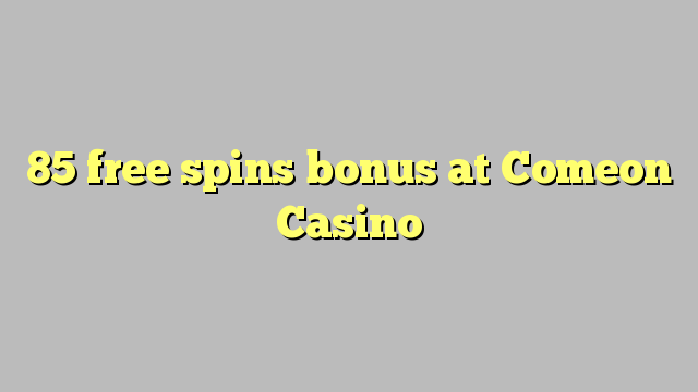 85 free spins bonus at Comeon Casino