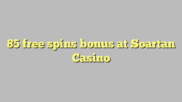 85 bepul Soartan Casino bonus Spin