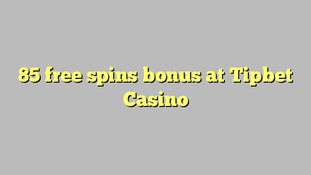 85 free spins bonus at Tipbet Casino