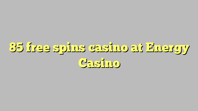 85 free spins casino in Energy Casino