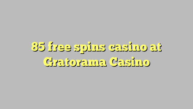 85 free spins casino at Gratorama Casino